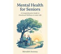 Mental Health for Seniors: A Comprehensive Guide to Emotional Wellness in Later Life