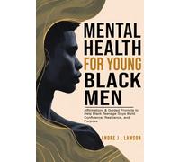 Mental Health for Young Black Men: Affirmations & Guided Prompts to Help Black Teenage Guys Build Confidence, Resilience, and Purpose - Just 10 Minutes a Day