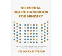 Mental Health Handbook for Ministry: A Practical Guide for Supporting the Church's Mental and Emotional Well-Being