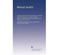 Mental health: Hearings before the Subcommittee on Health of the Committee on Labor and Public Welfare, United States Senate, Eighty-fourth Congress, first session