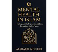 MENTAL HEALTH IN ISLAM: Healing Anxiety, Depression, and Stress Through the Light of Islam