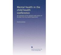 Mental health in the child health conference: An evaluation of the attitude study project of the New York City Health Department