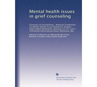 Mental health issues in grief counseling: Summary of proceedings : National Conference on Mental Health Issues Related to Sudden Infant Death ... International Hotel, Baltimore, Md.