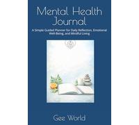 Mental Health Journal: A Simple Guided Planner for Daily Reflection, Emotional Well-Being, and Mindful Living