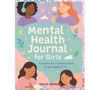 MENTAL HEALTH JOURNAL FOR GIRLS: An Empowering Guide to Self-Discovery, Healing, and Confidence for Every Girl’s Journey