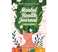 Mental Health Journal per Mamme: 8 Settimane di Journaling Guidato per Gestire Stress, Burnout e Senso di Colpa Materno. Ritrovare Equilibrio e Serenità Quotidiana