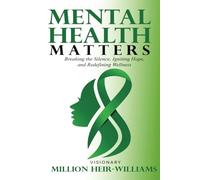 Mental Health Matters: Breaking The Silence, Ignitting Hope, and Redefining Wellness