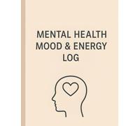 Mental Health Mood & Energy Log: A Daily Wellness Tracker for Emotional Balance, Self-Reflection & Mindful Living, Track Mood Patterns, Energy Levels, Habits, Stress Triggers & Personal Growth