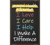 Mental Health Nurse I Love I Care I Help I Make a Difference: Mental Health Nurse Appreciation Gifts For Men and Women - Perfect Journal For Mental ... Birthday Presents, MHN Thank You Gift Ideas
