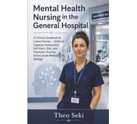 Mental Health Nursing in the General Hospital: A Clinical Handbook for Liaison Nurses - Delirium, Capacity Assessment, Self-Harm, Risk, and Psychiatric Practice Across Acute Medical Settings