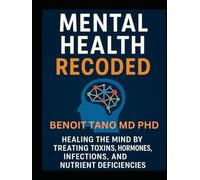 MENTAL HEALTH RECODED™: Healing the Mind by Treating Toxins, Hormones, Infections, and Nutrient Deficiencies