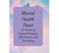 Mental Health Reset: 52 Weeks of Coping Strategies, Affirmations, and Journaling
