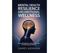 MENTAL HEALTH RESILIENCE AND EMOTIONAL WELLNESS: stress management behavioral health and psychological stability (ADVANCED PREVENTIVE HEALTH AND WELLNESS SCIENCES)