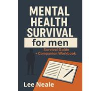 MENTAL HEALTH SURVIVAL FOR MEN Combined Survival Guide and Companion Workbook: Straight talking, practical, no fluff