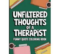 Mental Health Therapist Funny Quote Coloring Book: Unfiltered Thoughts Of A Therapist: Appreciation Gift For Therapists, Counselors and Clinicial Social Workers