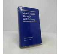 Mental Health Through Will Training: A System of Self-Help in Psychotherapy As Practiced by Recovery, Incorporated