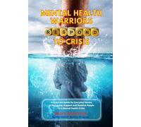 Mental Health Warriors RESPOND to Crisis: A First-Line Guide for Everyday Heroes to Recognize, Support and Stabilize People in a Mental Health Crisis (Mental Health Warrior Program)