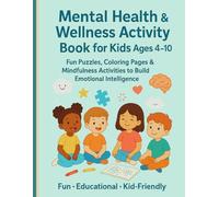 Mental Health & Wellness Activity Book for Kids Ages 4-10: Complete Beginner's Guide with Puzzles, Coloring & Emotional Skills for Smart Children
