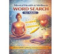 Mental Health & Wellness Word Search for Adults: Over 1,000 Uplifting and Inspirational Words for Stress Relief, Mindfulness, Relaxation, Self-Care and Positive Thinking
