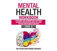 Mental Health Workbook: 6 Books in 1: The Attachment Theory, Abandonment Anxiety, Depression in Relationships, Addiction, Complex PTSD, Trauma, CBT Therapy, EMDR and Somatic Psychotherapy