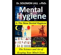 Mental Hygiene is The New Dental Hygiene: The Science & Art of Keeping your Mind Clean