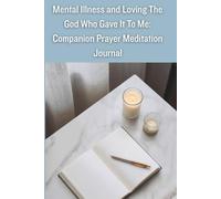 Mental Illness and Loving the God Who Gave It to Me: Companion Prayer Meditation Journal