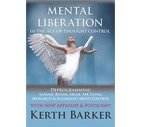 Mental Liberation in the Age of Thought Control: Deprogramming Satanic Ritual Abuse, MK Ultra, Monarch & Illuminati Mind Control
