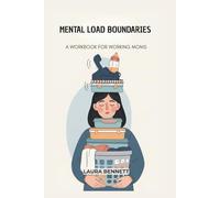 MENTAL LOAD BOUNDARIES: A 30-Day Workbook for Working Moms to Say No Without Guilt and Protect Their Time