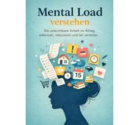 Mental Load loslassen - Der praktische Guide für einen klaren Kopf im Alltag: Wie du Verantwortung, Gedankenchaos und Alltagsstress neu organisierst