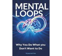 Mental Loops: Why You Do What You Don’t Want to Do: Break Bad Habits, Stop Self-Sabotage, Master Behavior Change, Improve Emotional Intelligence, Build Self-Discipline, Boost Mental Clarity