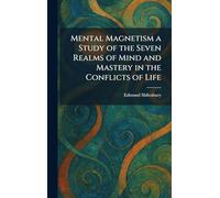 Mental Magnetism a Study of the Seven Realms of Mind and Mastery in the Conflicts of Life