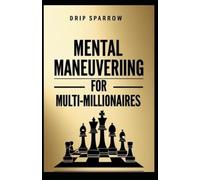 Mental Maneuvering for Multi-Millionaires: By: Drip Sparrow