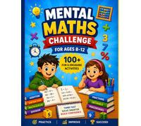 Mental Maths Challenge for Ages 8-12: 100+ Fun Exercises, Brain Boosters, Timed Tests & Answer Key