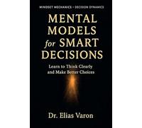 Mental Models for Smart Decisions: 15 (Mindset Mechanics)