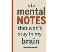 Mental notes that won't stay in my brain: A Funny Gift Notebook journal for Friends, Coworkers, and Anyone Who Forgets Everything