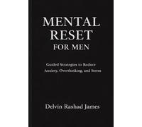 Mental Reset for Men: Guided Strategies to Reduce Anxiety, Overthinking, and Stress