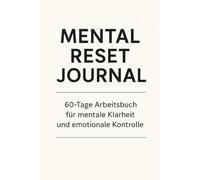 Mental Reset Journal: 60-Tage Arbeitsbuch gegen Stress, Angst & Gedankenkreisen - Mehr mentale Klarheit, Fokus & emotionale Kontrolle durch tägliche Reflexion