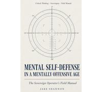 Mental Self-Defense in a Mentally Offensive Age: The Sovereign Operator’s Field Manual: 1 (Mental Self-Defense Series)