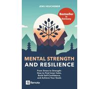 Mental Strength and Resilience: From Stress to Strength - How to Find Inner Calm, Build Self-Confidence, and Achieve Your Goals