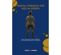 MENTAL STRENGTH FOR KIDS IN SPORTS: Proven Techniques To Build Confidence, Crush Fear, And Perform Like A Champion