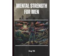 MENTAL STRENGTH FOR MEN Good Tips and Ideas How to Master Your Life and Mental Balance in Everyday Life: For Adults and Seniors
