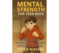 Mental Strength For Teen Boys: A Fighter's Guide to Confidence, Stress, Discipline and Everyday Challenges