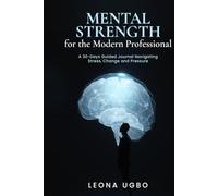 Mental Strength for the Modern Professional: A 30-Days Guided Journal Navigating Stress, Change and Pressure