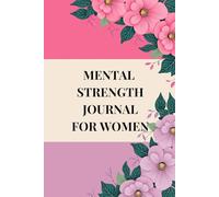 MENTAL STRENGTH JOURNAL FOR WOMEN: A CBT-Based Guide to Stronger Thoughts, Calmer Emotions & Lasting Resilience