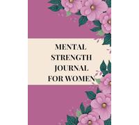 MENTAL STRENGTH JOURNAL FOR WOMEN: A CBT-Based Guide to Stronger Thoughts, Calmer Emotions & Lasting Resilience