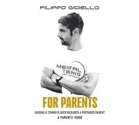 Mental Tennis for Parents - a parents guide: Raising a tennis player requires a prepared parent (The Mental Tennis Method)