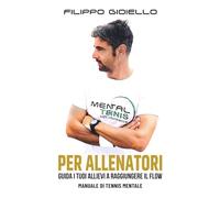 Mental Tennis per Allenatori - Manuale di Tennis Mentale: Guida i tuoi allievi a raggiungere il flow (Il Metodo Tennis Mentale)