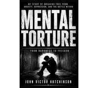 MENTAL TORTURE - How to Overcome It: One Man's Journey Out of Depression, Anxiety, Fear, and Suicidal Thoughts Through Jesus Christ
