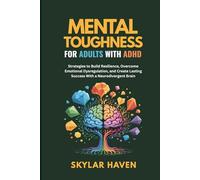 Mental Toughness for Adults with ADHD: Strategies to Build Resilience, Overcome Emotional Dysregulation, and Create Lasting Success With a Neurodivergent Brain