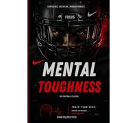 Mental Toughness for Football Players: Confidence, Discipline, and the Winning Mindset for Elite Performance